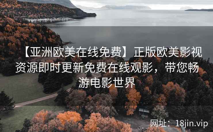 【亚洲欧美在线免费】正版欧美影视资源即时更新免费在线观影，带您畅游电影世界